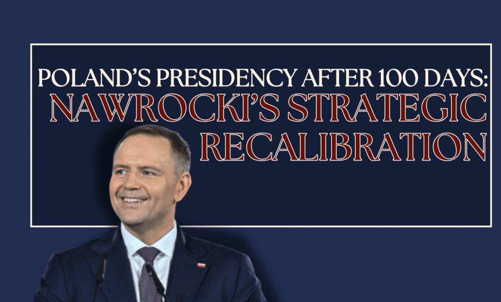Poland’s Presidency After 100 Days: Nawrocki’s Strategic Recalibration